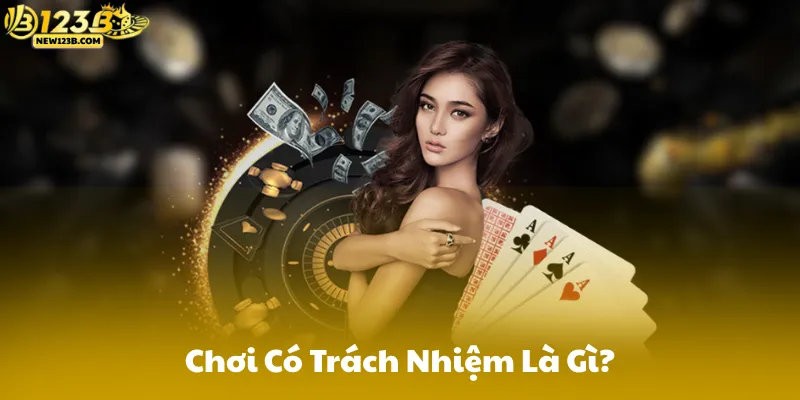 Chơi Có Trách Nhiệm 123B Là Gì?