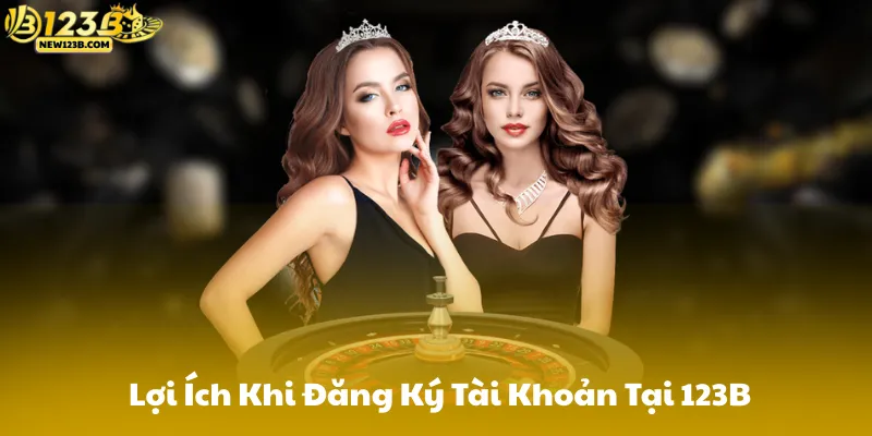 Lợi Ích Khi Đăng Ký Tài Khoản Tại 123B