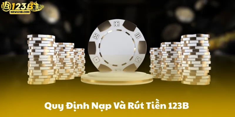 Quy Định Nạp Và Rút Tiền 123B