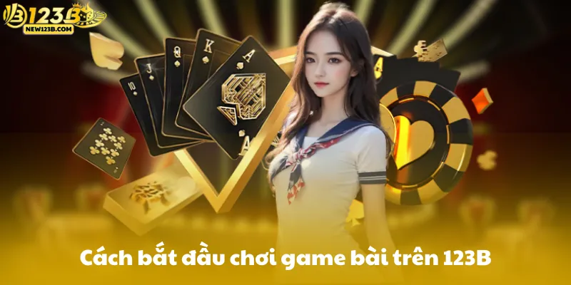 Cách bắt đầu chơi game bài trên 123B