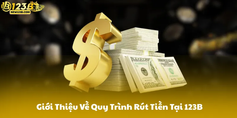 Giới Thiệu Về Quy Trình Rút Tiền Tại 123B