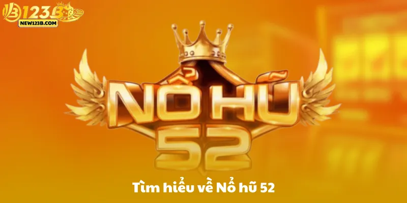 Tìm Hiểu Về Nổ Hũ 52 Và Cách Thức Hoạt Động