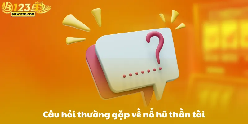 Câu hỏi thường gặp về nổ hũ thần tài